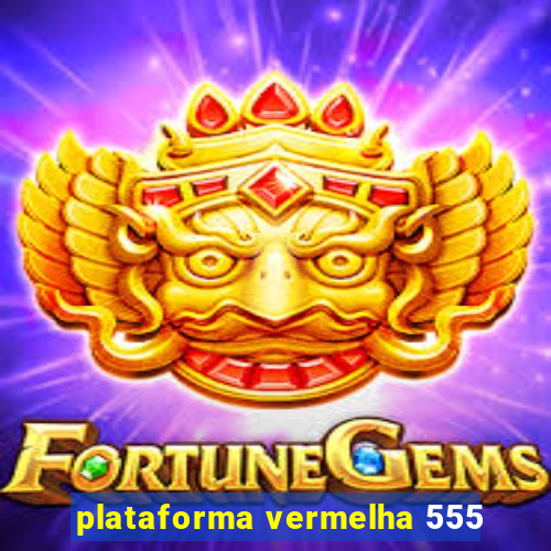 plataforma vermelha 555